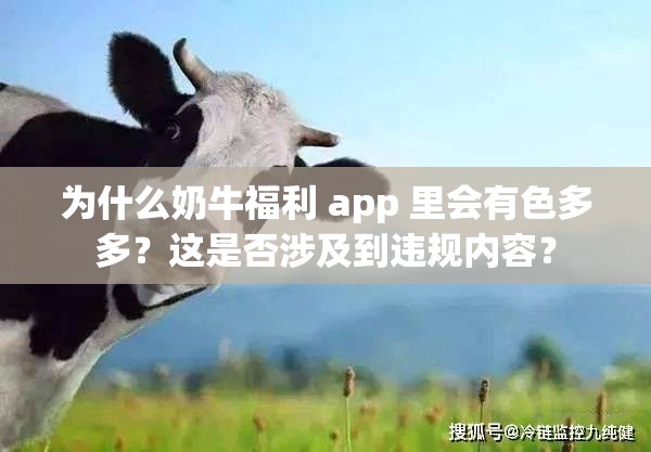 为什么奶牛福利 app 里会有色多多？这是否涉及到违规内容？