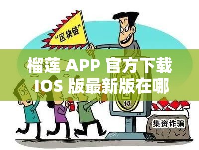 榴莲 APP 官方下载 IOS 版最新版在哪里？如何轻松获取？榴莲 APP 官方 IOS 版最新版下载，步骤方法全在这里想下载榴莲 APP 官方 IOS 版最新版？快看这里的指南