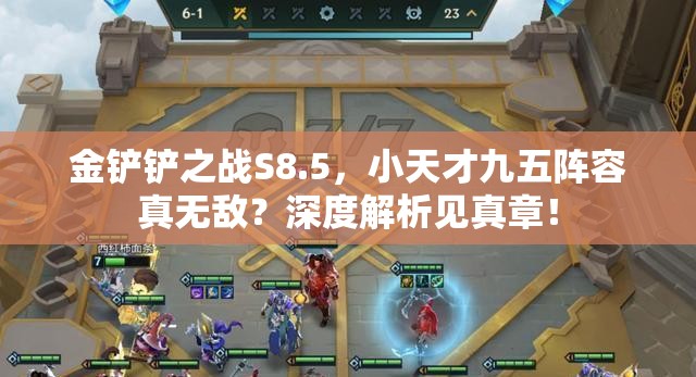 金铲铲之战S8.5，小天才九五阵容真无敌？深度解析见真章！