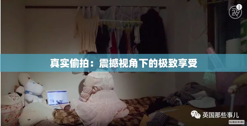 真实偷拍：震撼视角下的极致享受