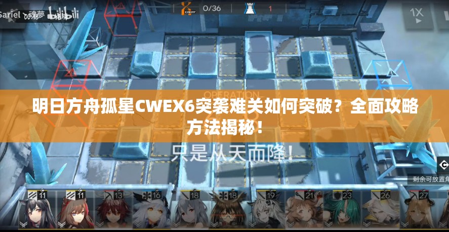 明日方舟孤星CWEX6突袭难关如何突破？全面攻略方法揭秘！