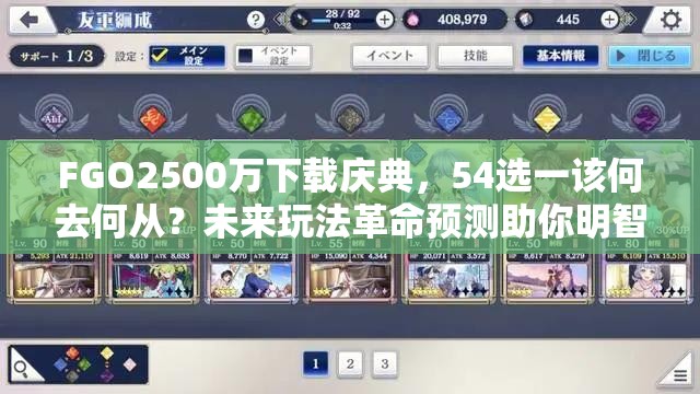 FGO2500万下载庆典，54选一该何去何从？未来玩法革命预测助你明智抉择！