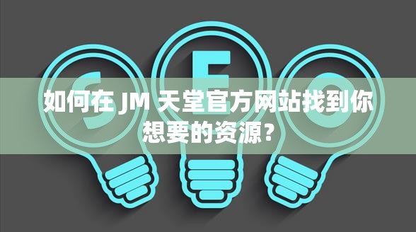 如何在 JM 天堂官方网站找到你想要的资源？