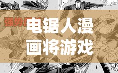 电锯人漫画将游戏化，其玩法革命能否颠覆传统游戏模式？