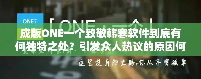 成版ONE一个致敬韩寒软件到底有何独特之处？引发众人热议的原因何在？