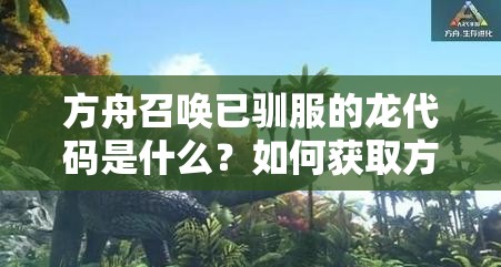 方舟召唤已驯服的龙代码是什么？如何获取方舟召唤已驯服的龙代码？