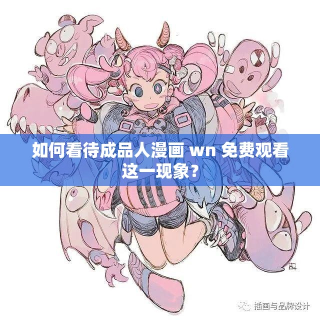 如何看待成品人漫画 wn 免费观看这一现象？