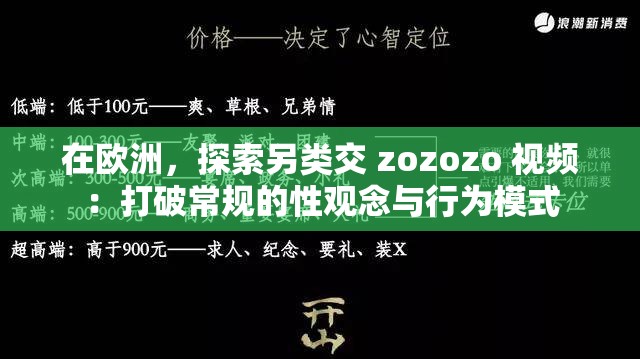 在欧洲，探索另类交 zozozo 视频：打破常规的性观念与行为模式