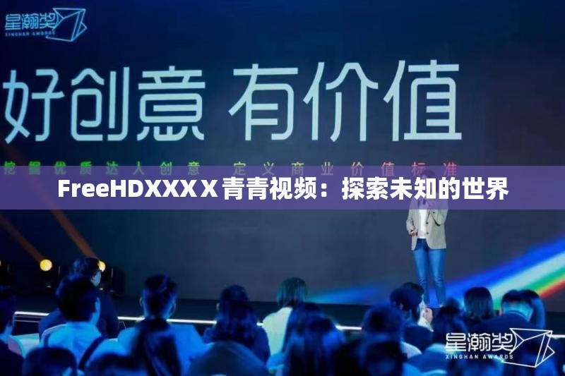 FreeHDXXXⅩ青青视频：探索未知的世界