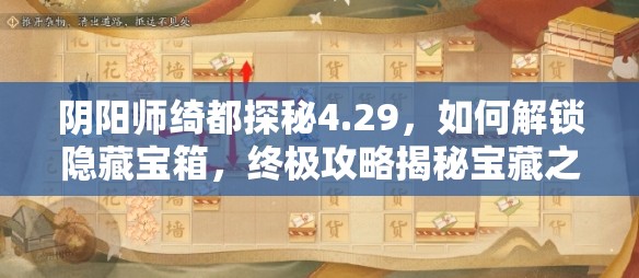 阴阳师绮都探秘4.29，如何解锁隐藏宝箱，终极攻略揭秘宝藏之谜？