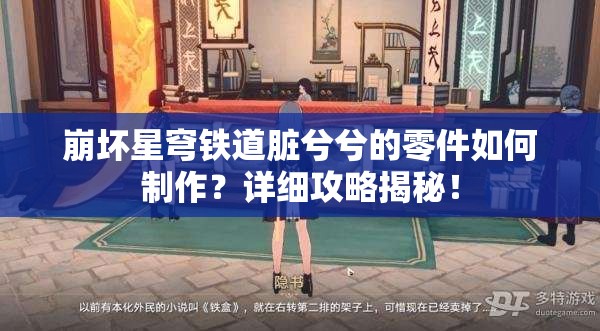 崩坏星穹铁道脏兮兮的零件如何制作？详细攻略揭秘！