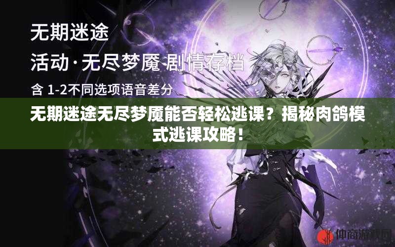 无期迷途无尽梦魇能否轻松逃课？揭秘肉鸽模式逃课攻略！