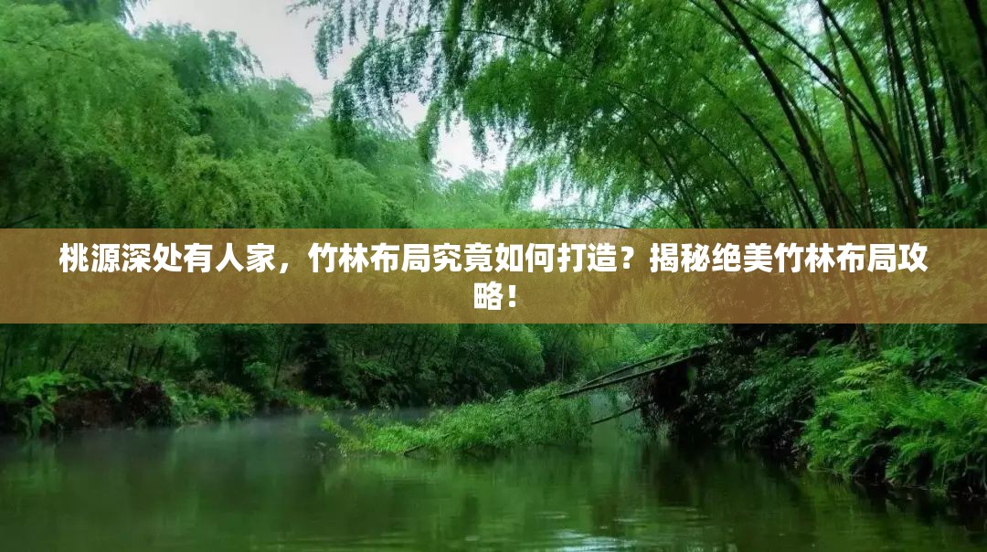 桃源深处有人家，竹林布局究竟如何打造？揭秘绝美竹林布局攻略！