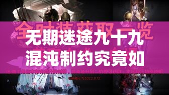 无期迷途九十九混沌制约究竟如何？探索新装束混沌制约的演变史揭秘