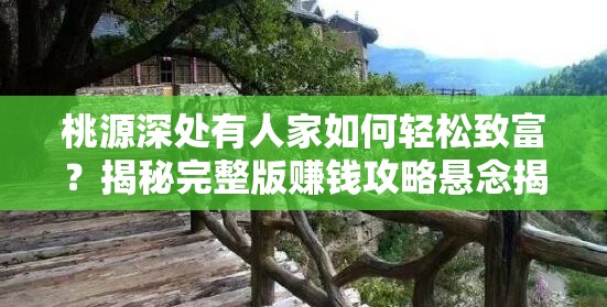 桃源深处有人家如何轻松致富？揭秘完整版赚钱攻略悬念揭秘