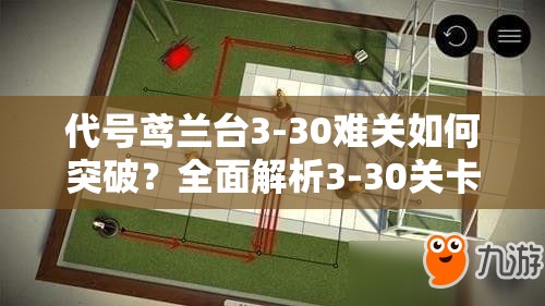 代号鸢兰台3-30难关如何突破？全面解析3-30关卡通关秘籍！