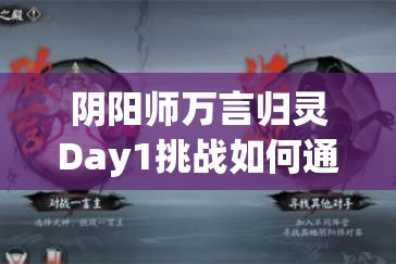 阴阳师万言归灵Day1挑战如何通关？揭秘首日路线解谜高效攻略