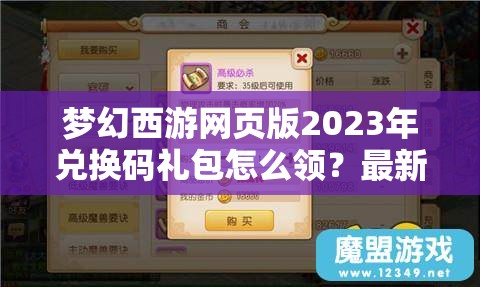 梦幻西游网页版2023年兑换码礼包怎么领？最新指南来了！