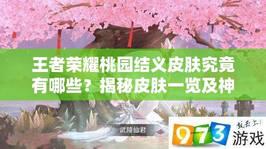 王者荣耀桃园结义皮肤究竟有哪些？揭秘皮肤一览及神秘演变史