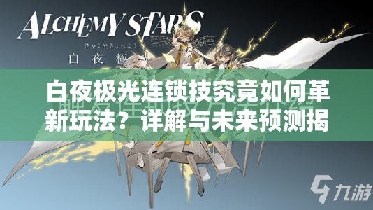 白夜极光连锁技究竟如何革新玩法？详解与未来预测揭秘