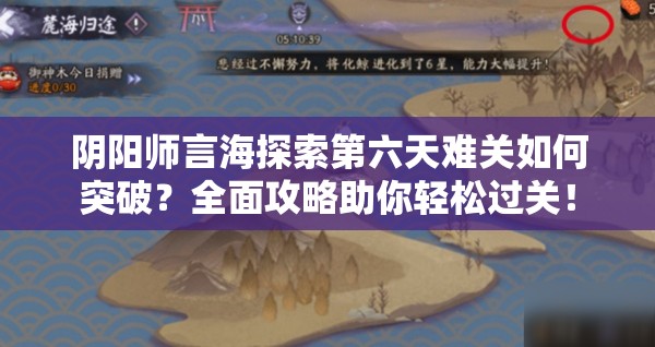 阴阳师言海探索第六天难关如何突破？全面攻略助你轻松过关！