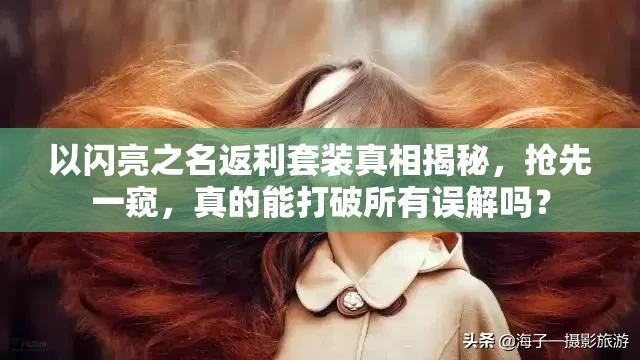 以闪亮之名返利套装真相揭秘，抢先一窥，真的能打破所有误解吗？