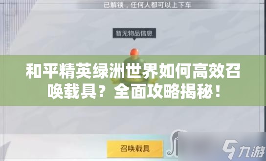 和平精英绿洲世界如何高效召唤载具？全面攻略揭秘！