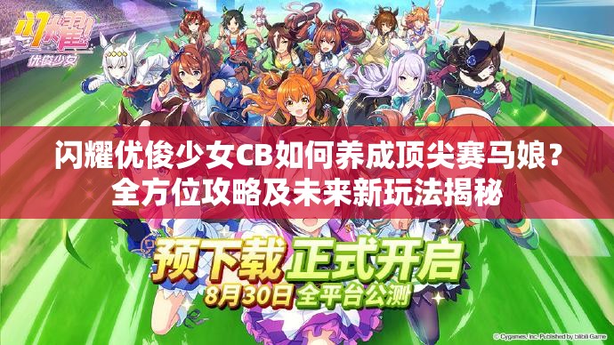 闪耀优俊少女CB如何养成顶尖赛马娘？全方位攻略及未来新玩法揭秘