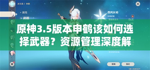 原神3.5版本申鹤该如何选择武器？资源管理深度解析带你揭秘！