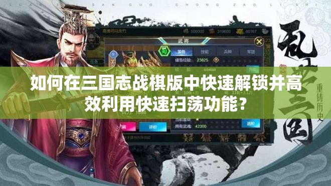 如何在三国志战棋版中快速解锁并高效利用快速扫荡功能？