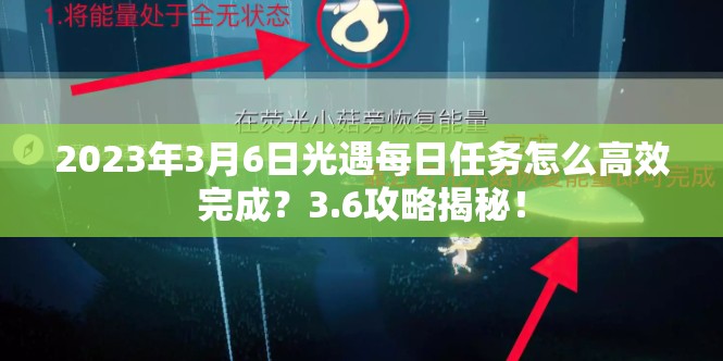 2023年3月6日光遇每日任务怎么高效完成？3.6攻略揭秘！