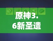 原神3.6新圣遗物水仙之梦效果究竟如何？玩法将迎来怎样革命性变化？